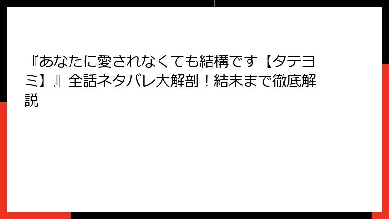 『あなたに愛されなくても結構です【タテヨミ】』全話ネタバレ大解剖！結末まで徹底解説