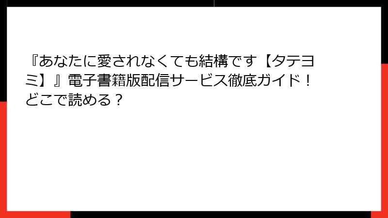『あなたに愛されなくても結構です【タテヨミ】』電子書籍版配信サービス徹底ガイド！どこで読める？