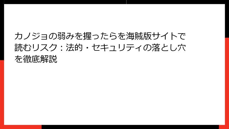 カノジョの弱みを握ったらを海賊版サイトで読むリスク：法的・セキュリティの落とし穴を徹底解説
