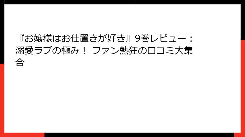 『お嬢様はお仕置きが好き』9巻レビュー：溺愛ラブの極み！ ファン熱狂の口コミ大集合