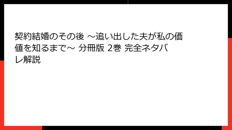 契約結婚のその後 ～追い出した夫が私の価値を知るまで～ 分冊版 2巻 完全ネタバレ解説