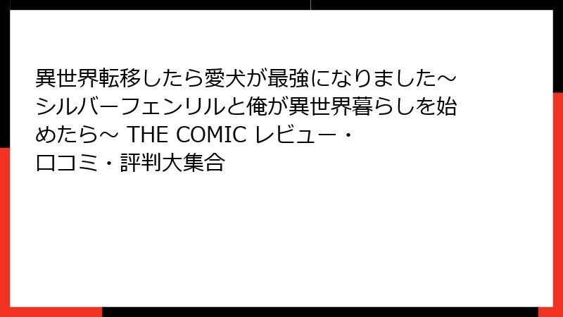 異世界転移したら愛犬が最強になりました～シルバーフェンリルと俺が異世界暮らしを始めたら～ THE COMIC レビュー・口コミ・評判大集合