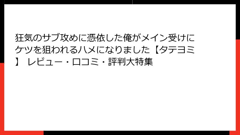 狂気のサブ攻めに憑依した俺がメイン受けにケツを狙われるハメになりました【タテヨミ】 レビュー・口コミ・評判大特集