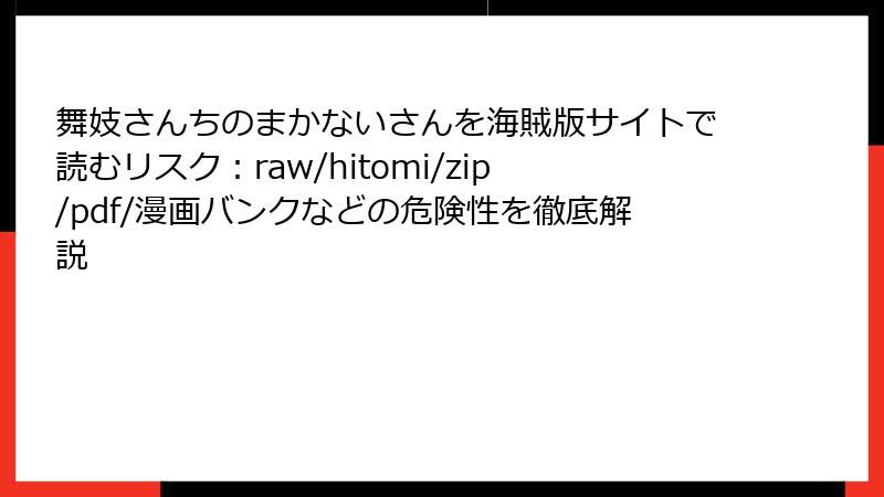 舞妓さんちのまかないさんを海賊版サイトで読むリスク：raw/hitomi/zip/pdf/漫画バンクなどの危険性を徹底解説