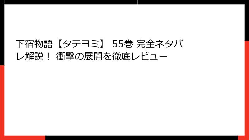 下宿物語【タテヨミ】 55巻 完全ネタバレ解説！ 衝撃の展開を徹底レビュー