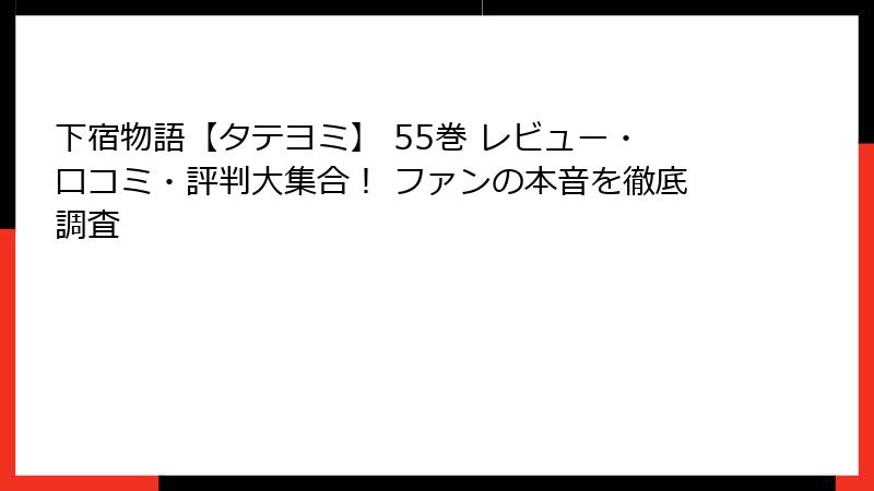 下宿物語【タテヨミ】 55巻 レビュー・口コミ・評判大集合！ ファンの本音を徹底調査