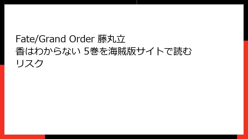 Fate/Grand Order 藤丸立香はわからない 5巻を海賊版サイトで読むリスク