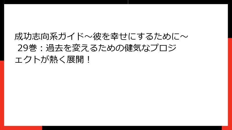 成功志向系ガイド～彼を幸せにするために～ 29巻：過去を変えるための健気なプロジェクトが熱く展開！