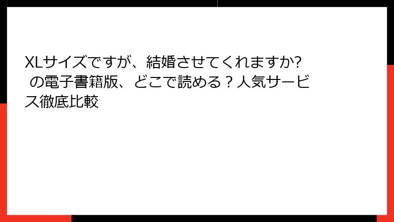XLサイズですが、結婚させてくれますか? の電子書籍版、どこで読める？人気サービス徹底比較