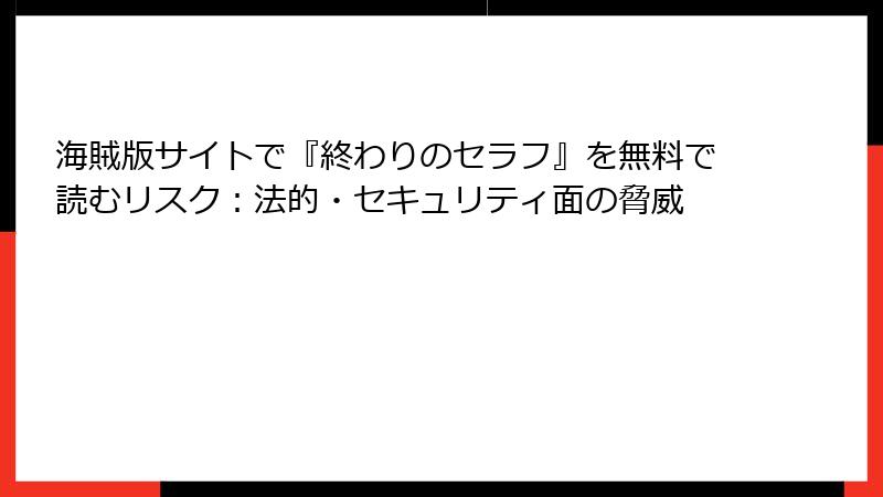 海賊版サイトで『終わりのセラフ』を無料で読むリスク：法的・セキュリティ面の脅威
