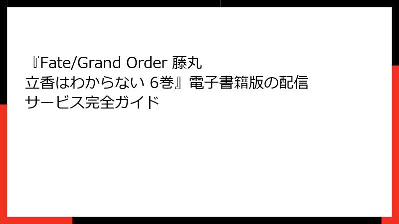 『Fate/Grand Order 藤丸立香はわからない 6巻』電子書籍版の配信サービス完全ガイド