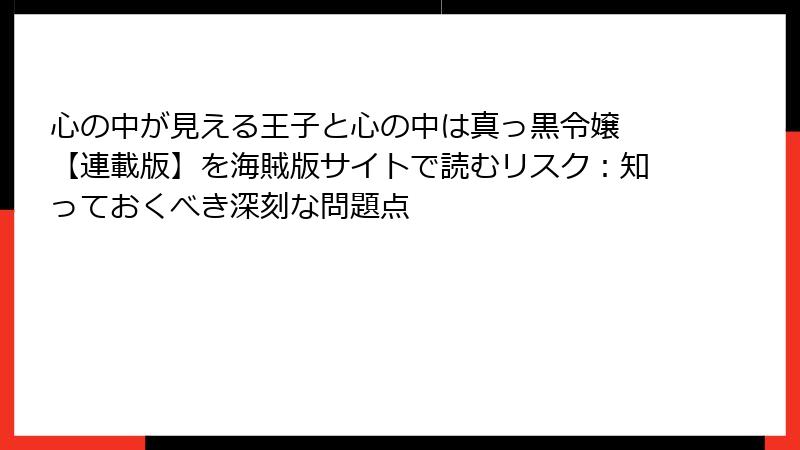 心の中が見える王子と心の中は真っ黒令嬢 【連載版】を海賊版サイトで読むリスク：知っておくべき深刻な問題点