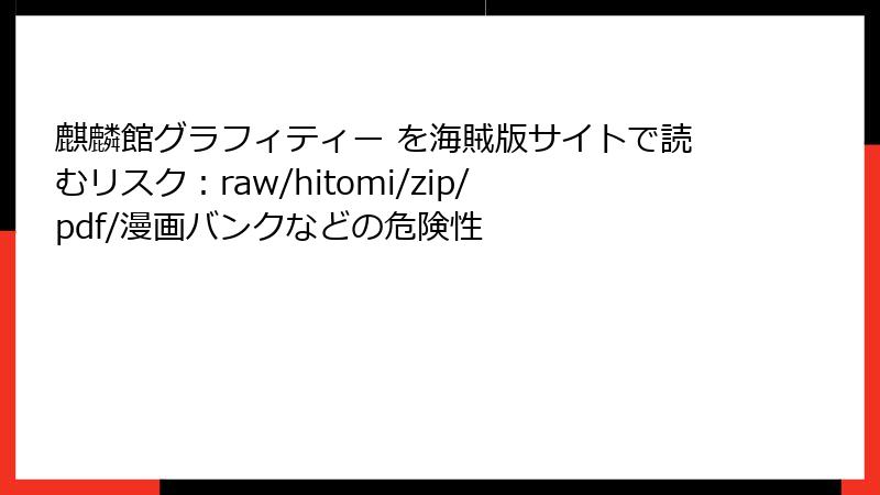 麒麟館グラフィティー を海賊版サイトで読むリスク：raw/hitomi/zip/pdf/漫画バンクなどの危険性