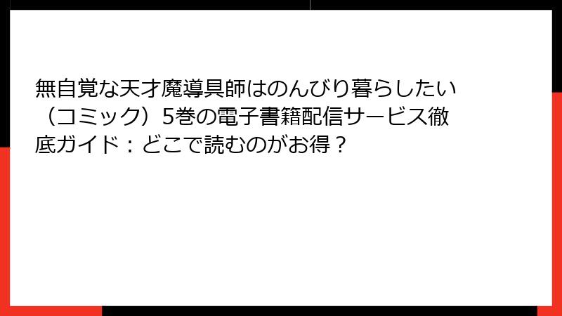 無自覚な天才魔導具師はのんびり暮らしたい（コミック）5巻の電子書籍配信サービス徹底ガイド：どこで読むのがお得？