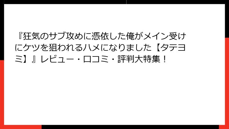 『狂気のサブ攻めに憑依した俺がメイン受けにケツを狙われるハメになりました【タテヨミ】』レビュー・口コミ・評判大特集!