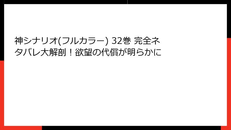 神シナリオ(フルカラー) 32巻 完全ネタバレ大解剖！欲望の代償が明らかに