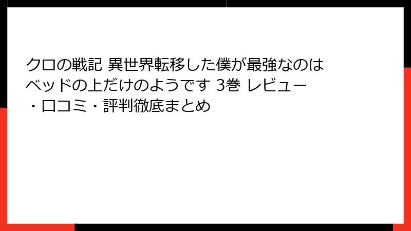 クロの戦記 異世界転移した僕が最強なのはベッドの上だけのようです 3巻 レビュー・口コミ・評判徹底まとめ