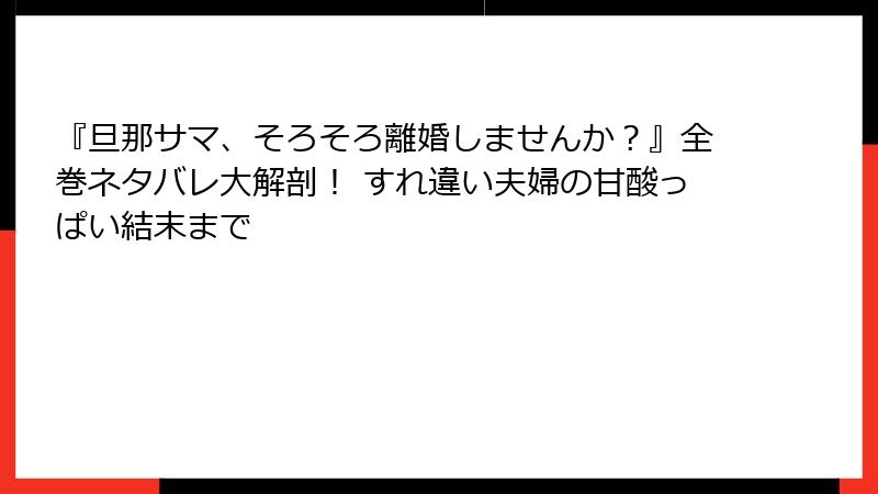 『旦那サマ、そろそろ離婚しませんか？』全巻ネタバレ大解剖！ すれ違い夫婦の甘酸っぱい結末まで