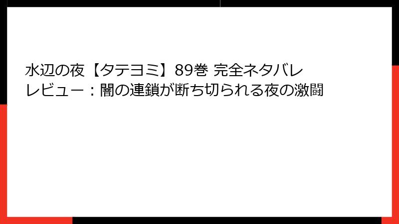 水辺の夜【タテヨミ】89巻 完全ネタバレレビュー：闇の連鎖が断ち切られる夜の激闘