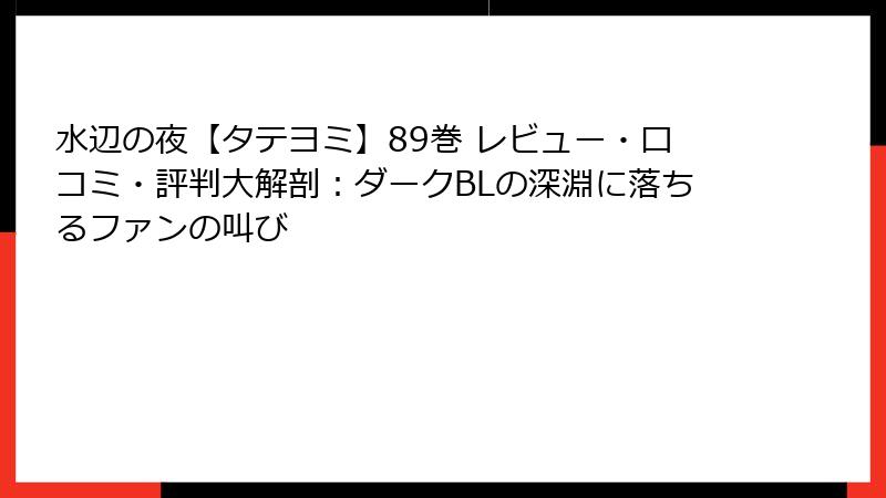 水辺の夜【タテヨミ】89巻 レビュー・口コミ・評判大解剖：ダークBLの深淵に落ちるファンの叫び