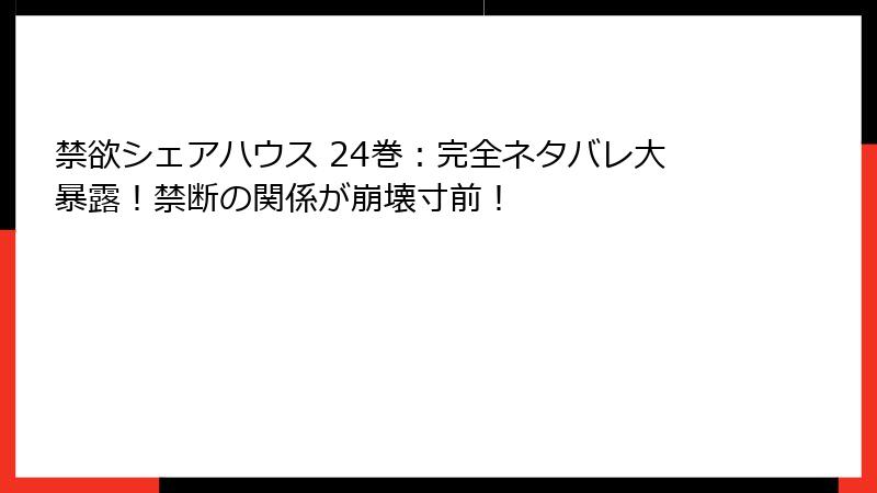 禁欲シェアハウス 24巻：完全ネタバレ大暴露！禁断の関係が崩壊寸前！