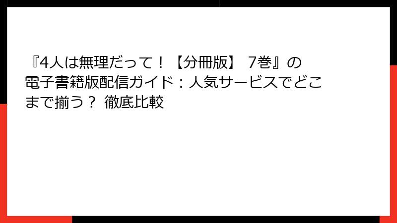 『4人は無理だって！【分冊版】 7巻』の電子書籍版配信ガイド：人気サービスでどこまで揃う？ 徹底比較