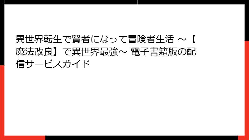 異世界転生で賢者になって冒険者生活 ～【魔法改良】で異世界最強～ 電子書籍版の配信サービスガイド