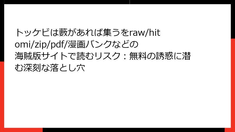 トッケビは藪があれば集うをraw/hitomi/zip/pdf/漫画バンクなどの海賊版サイトで読むリスク：無料の誘惑に潜む深刻な落とし穴