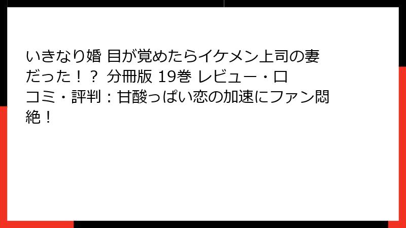 いきなり婚 目が覚めたらイケメン上司の妻だった！？ 分冊版 19巻 レビュー・口コミ・評判：甘酸っぱい恋の加速にファン悶絶！