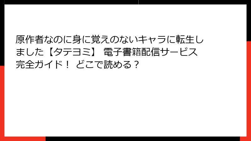 原作者なのに身に覚えのないキャラに転生しました【タテヨミ】 電子書籍配信サービス完全ガイド！ どこで読める？