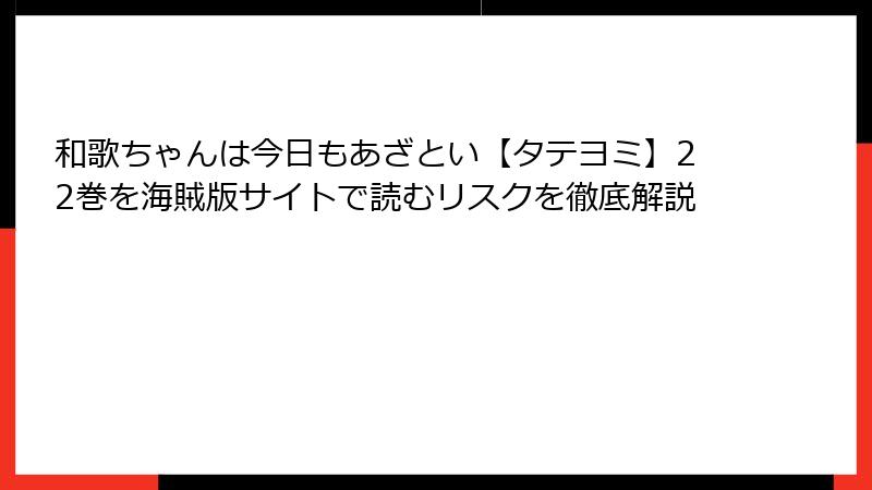 和歌ちゃんは今日もあざとい【タテヨミ】22巻を海賊版サイトで読むリスクを徹底解説