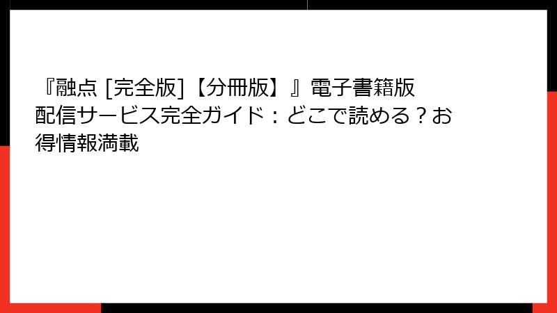 『融点 [完全版]【分冊版】』電子書籍版配信サービス完全ガイド：どこで読める？お得情報満載