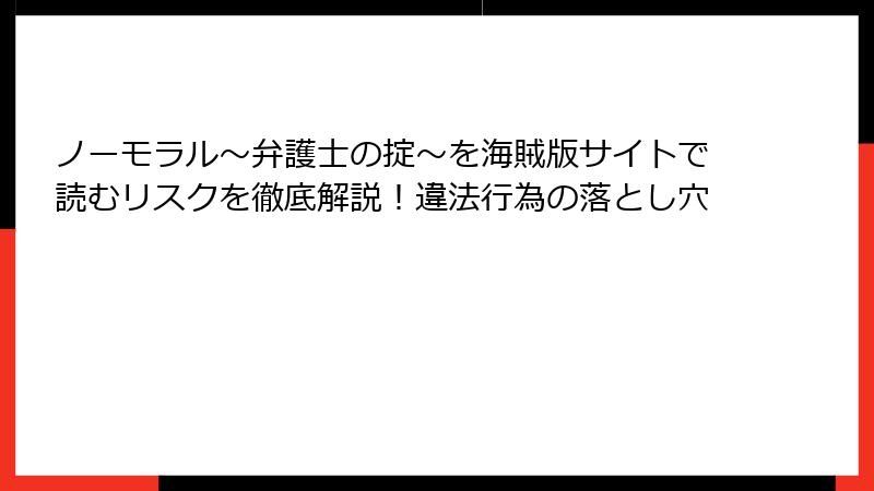 ノーモラル～弁護士の掟～を海賊版サイトで読むリスクを徹底解説！違法行為の落とし穴