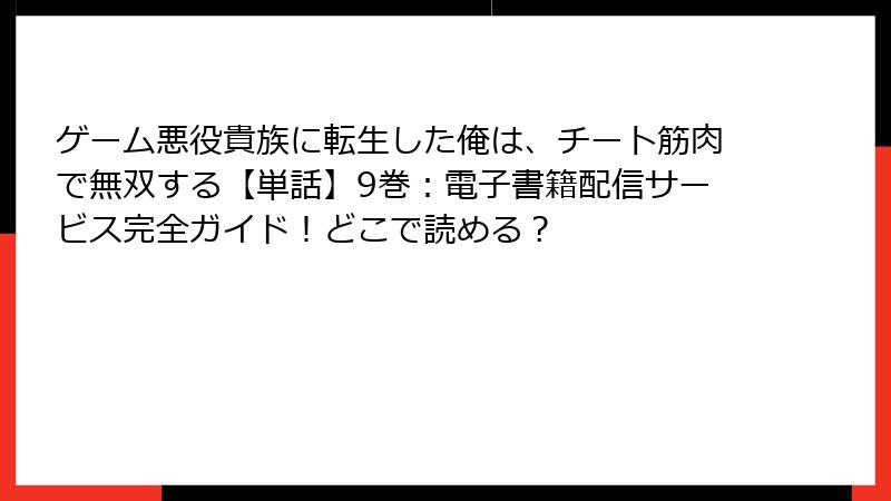 ゲーム悪役貴族に転生した俺は、チート筋肉で無双する【単話】9巻：電子書籍配信サービス完全ガイド！どこで読める？