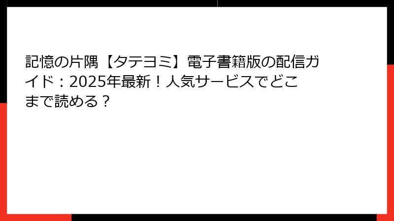記憶の片隅【タテヨミ】電子書籍版の配信ガイド：2025年最新！人気サービスでどこまで読める？