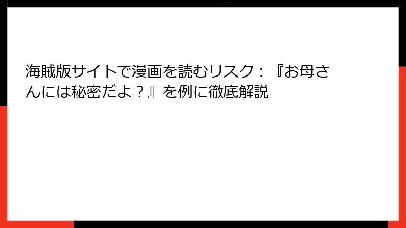 海賊版サイトで漫画を読むリスク：『お母さんには秘密だよ？』を例に徹底解説