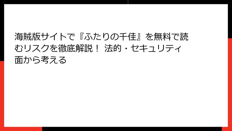 海賊版サイトで『ふたりの千佳』を無料で読むリスクを徹底解説！ 法的・セキュリティ面から考える