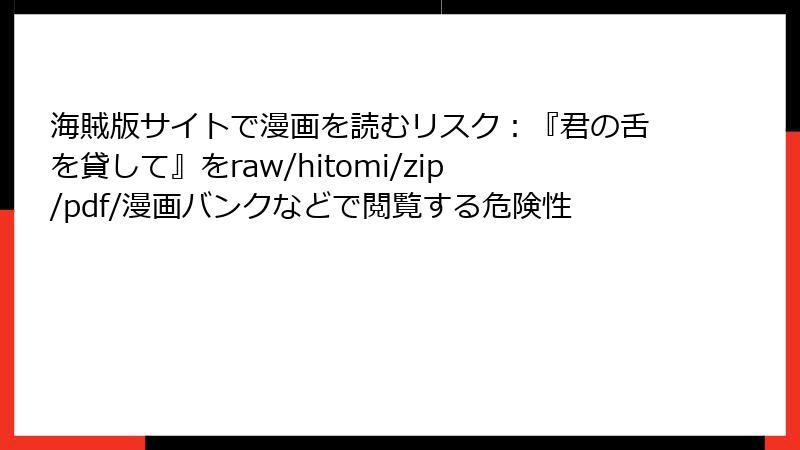 海賊版サイトで漫画を読むリスク：『君の舌を貸して』をraw/hitomi/zip/pdf/漫画バンクなどで閲覧する危険性