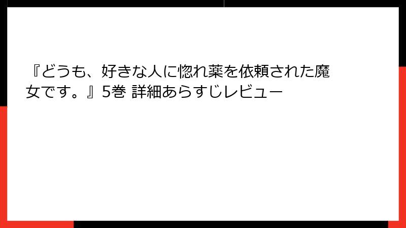 『どうも、好きな人に惚れ薬を依頼された魔女です。』5巻 詳細あらすじレビュー
