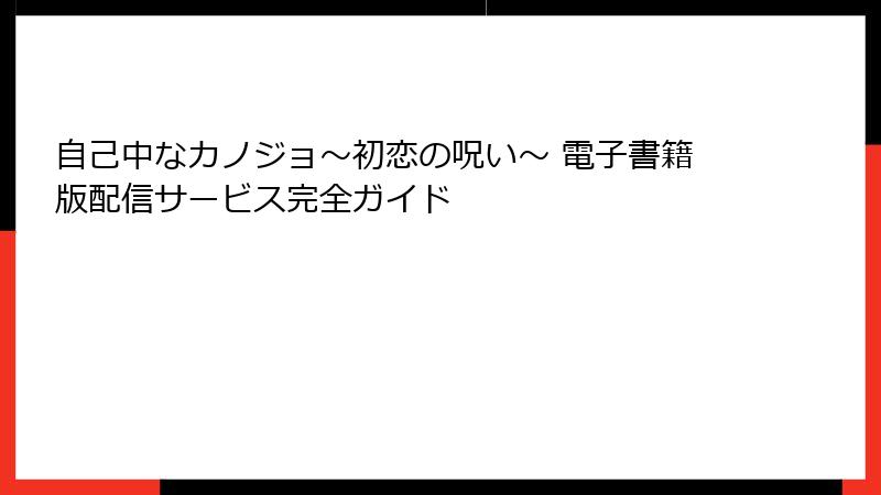 自己中なカノジョ～初恋の呪い～ 電子書籍版配信サービス完全ガイド