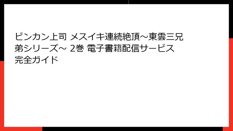 ビンカン上司 メスイキ連続絶頂～東雲三兄弟シリーズ～ 2巻 電子書籍配信サービス完全ガイド