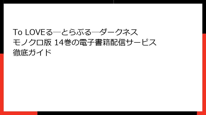 To LOVEる―とらぶる―ダークネス モノクロ版 14巻の電子書籍配信サービス徹底ガイド