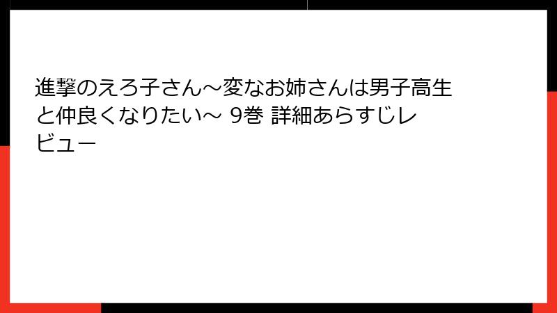 進撃のえろ子さん～変なお姉さんは男子高生と仲良くなりたい～ 9巻 詳細あらすじレビュー