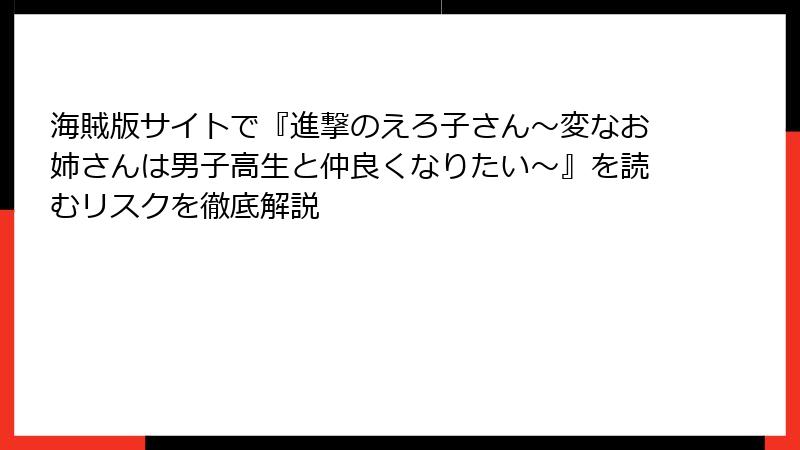海賊版サイトで『進撃のえろ子さん～変なお姉さんは男子高生と仲良くなりたい～』を読むリスクを徹底解説