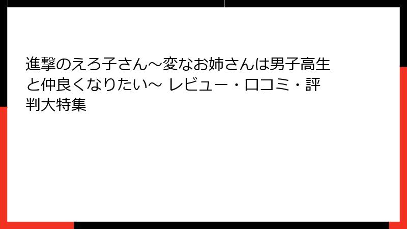 進撃のえろ子さん～変なお姉さんは男子高生と仲良くなりたい～ レビュー・口コミ・評判大特集