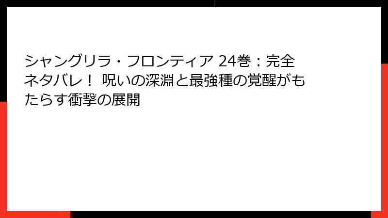 シャングリラ・フロンティア 24巻：完全ネタバレ！ 呪いの深淵と最強種の覚醒がもたらす衝撃の展開