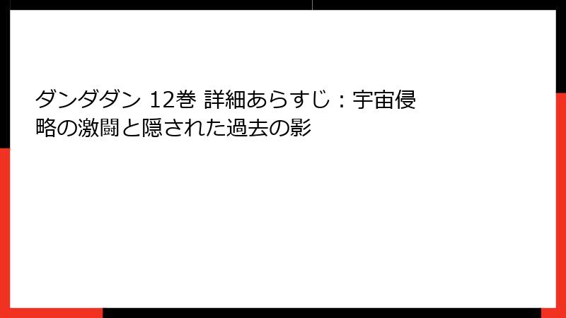 ダンダダン 12巻 詳細あらすじ：宇宙侵略の激闘と隠された過去の影