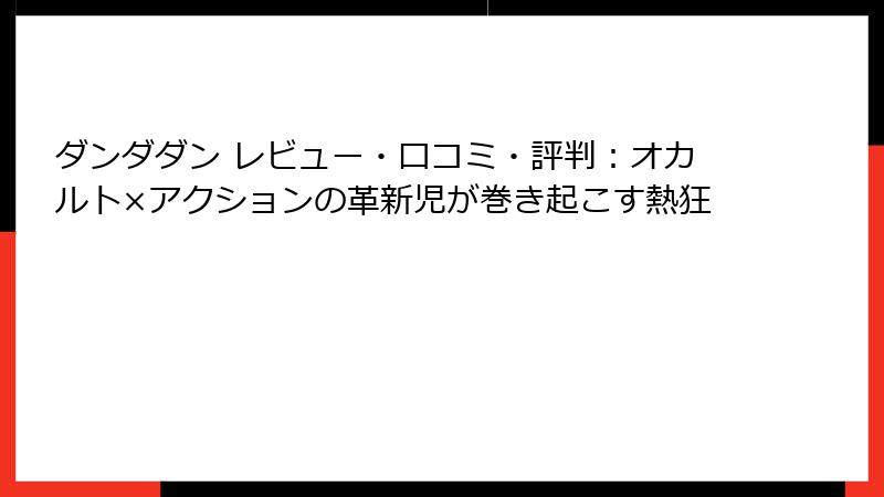 ダンダダン レビュー・口コミ・評判：オカルト×アクションの革新児が巻き起こす熱狂