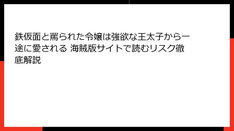 鉄仮面と罵られた令嬢は強欲な王太子から一途に愛される 海賊版サイトで読むリスク徹底解説