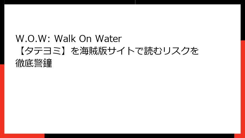 W.O.W: Walk On Water【タテヨミ】を海賊版サイトで読むリスクを徹底警鐘